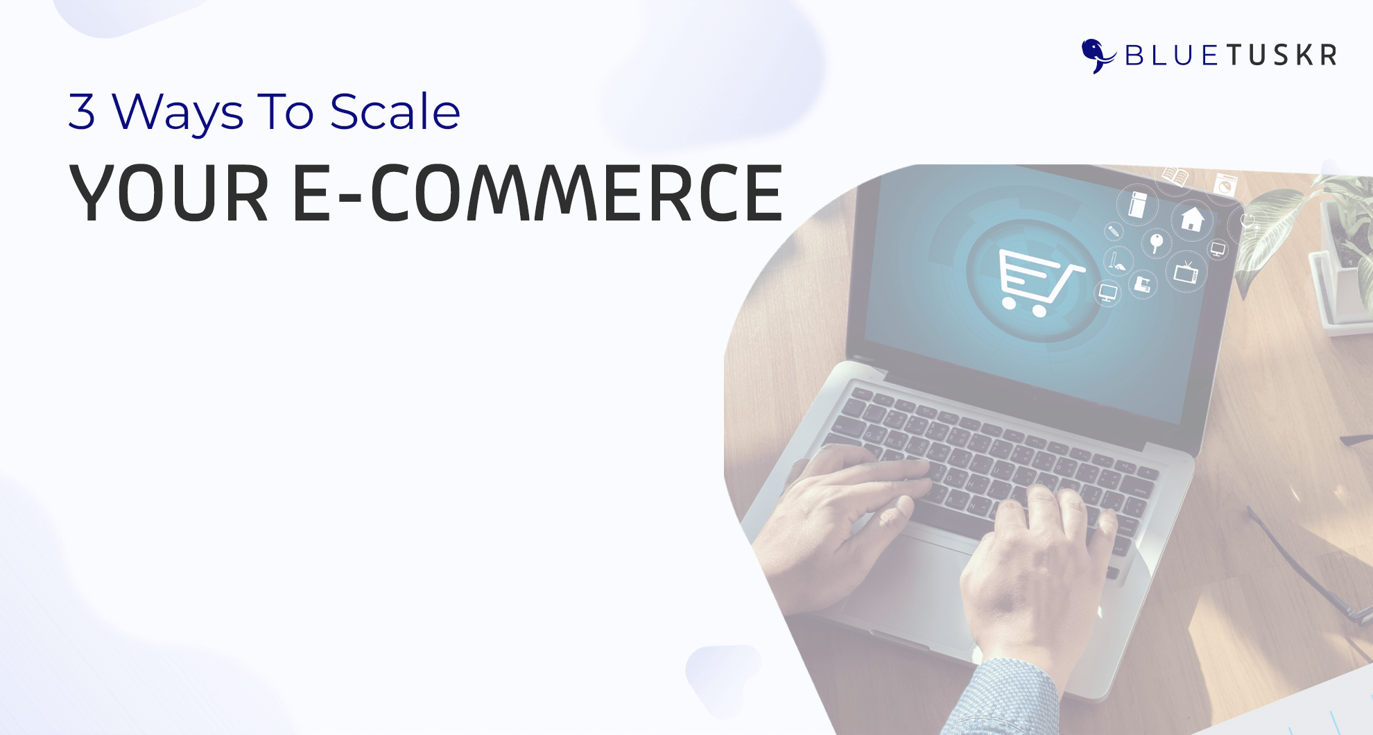 3 WAYS TO SCALE YOUR E-COMMERCE BUSINESS